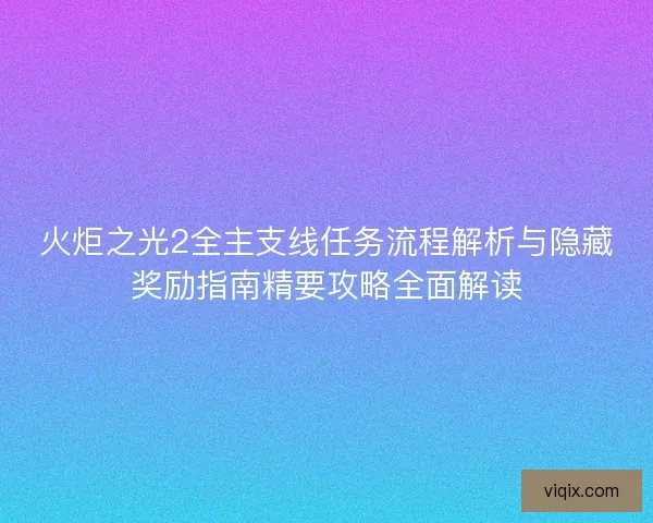 火炬之光2全主支线任务流程解析与隐藏奖励指南精要攻略全面解读 火炬之光2全主支线任务流程解析与隐藏奖励指南精要攻略全面解读
